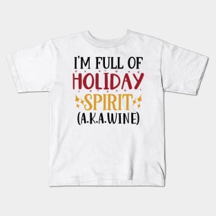 I'm full of holiday spirit a.k.a. wine! Kids T-Shirt